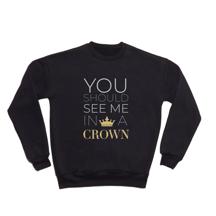 You Should See Me in a Crown Crewneck Sweatshirt