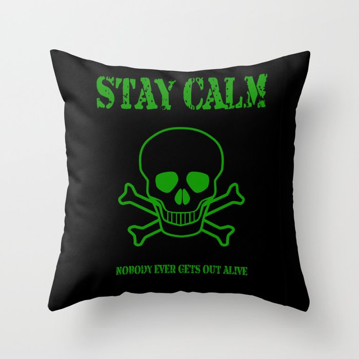 Stay Calm - Nobody Ever Gets Out Alive Throw Pillow