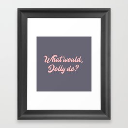 What would, Dolly do? Framed Art Print