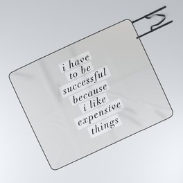 I Have to Be Successful Because I Like Expensive Things monochrome typography home wall decor Picnic Blanket
