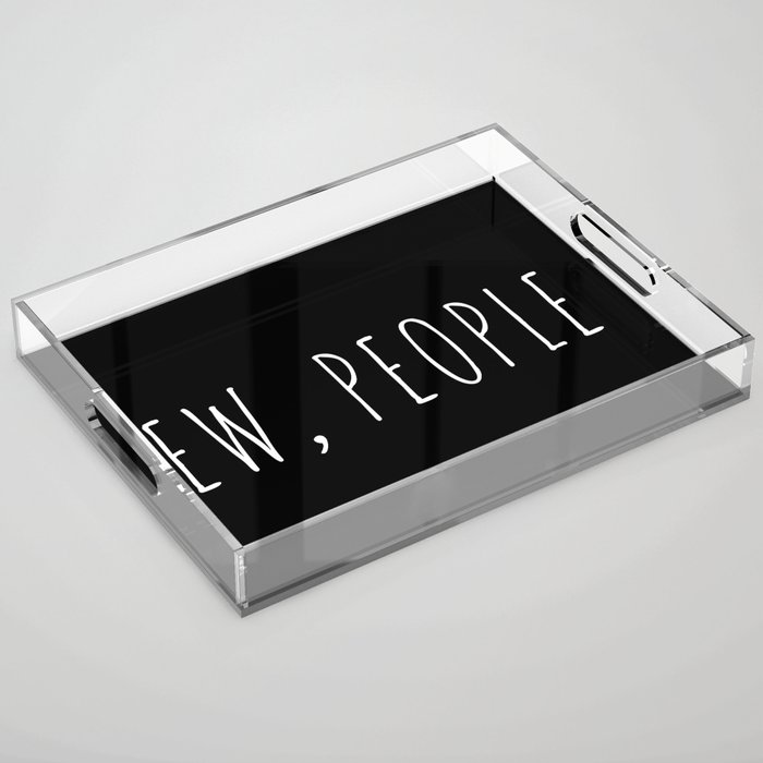Ew People Funny Sarcastic Introvert Rude Quote Acrylic Tray