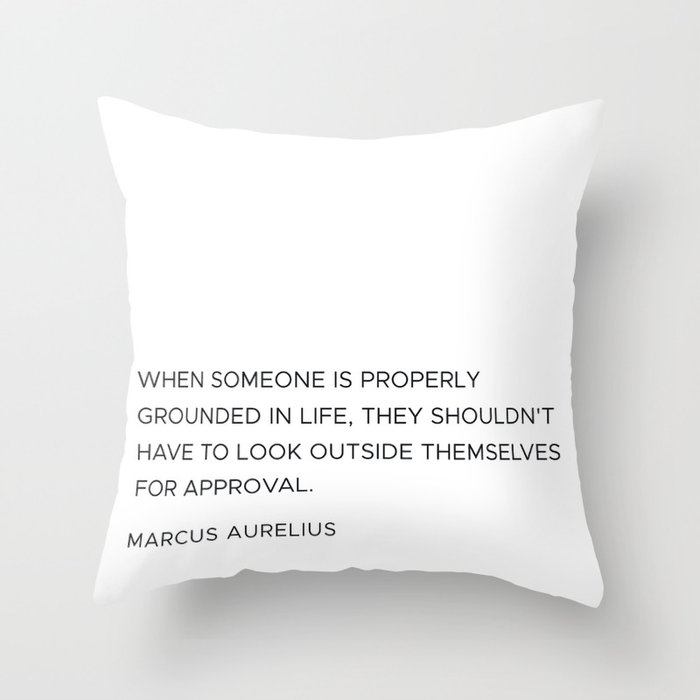 When someone is properly grounded in life, they shouldn't have to look outside themselves for approval Throw Pillow