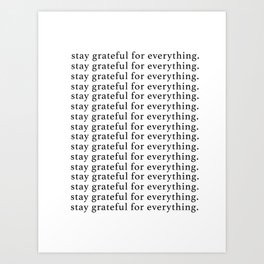 stay grateful for everything Art Print