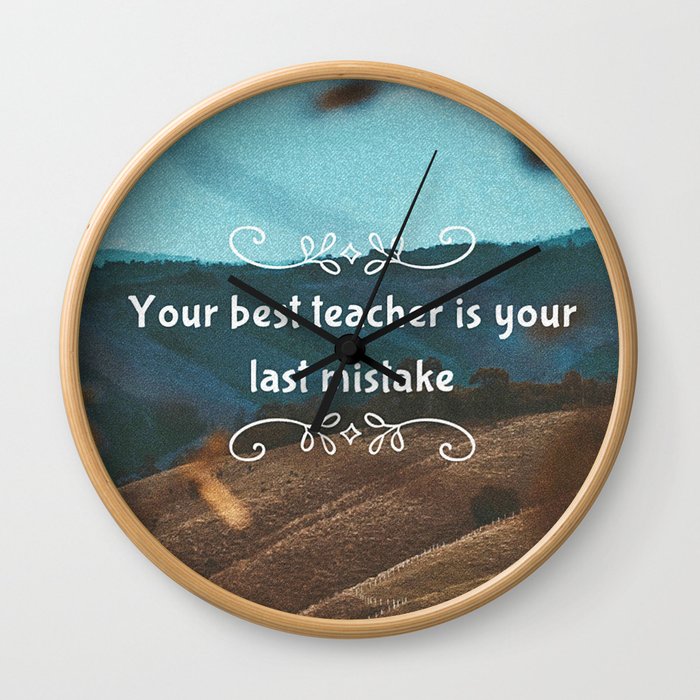 Your best teacher is your last mistake Wall Clock