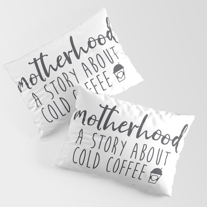 Motherhood A Story About Cold Coffee Pillow Sham