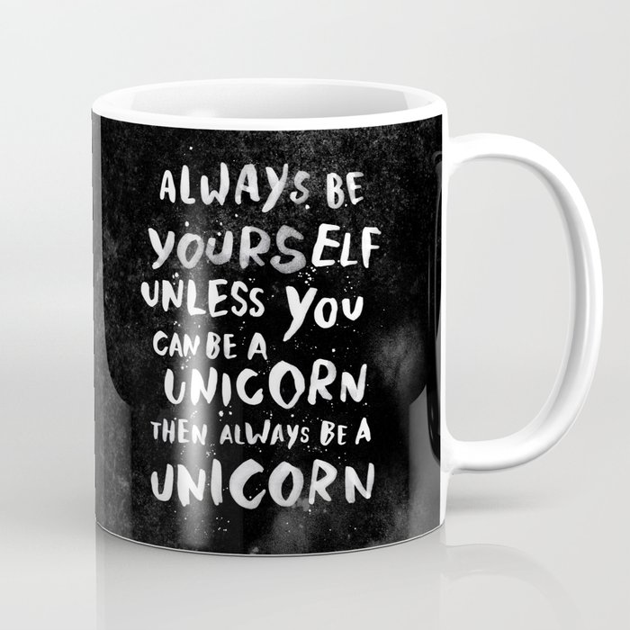 Always be yourself. Unless you can be a unicorn, then always be a unicorn. Coffee Mug