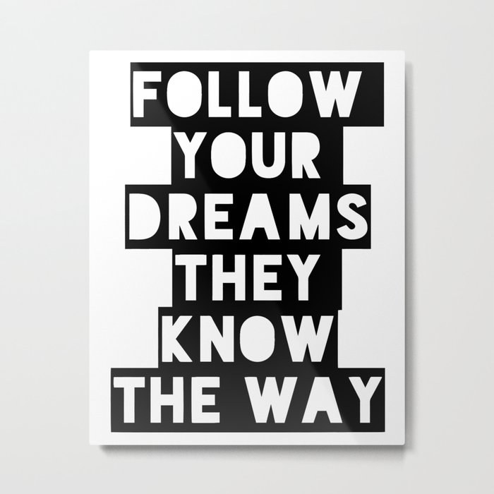 Follow your dreams they know the way Metal Print