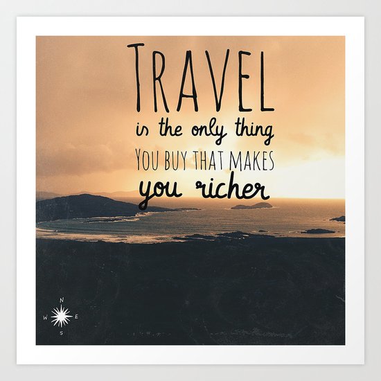 travel is the only thing you buy that makes you richer Art Print by ...