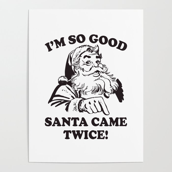 I'm SO Good Santa Came Twice Funny Christmas Poster