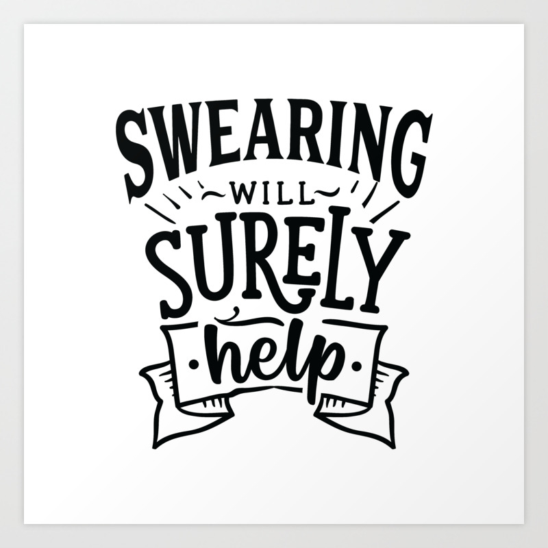 Swearing will surely help - Funny hand drawn quotes illustration. Funny  humor. Life sayings. Art Print by The Life Quotes | Society6