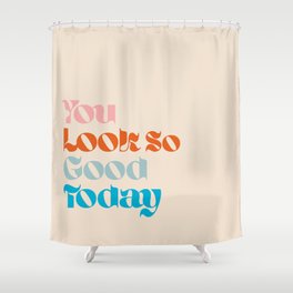 U Look So Good Today Shower Curtain