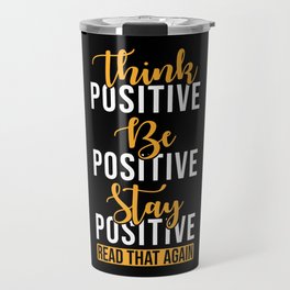 Think Postive Be Postitive Stay Positive Travel Mug