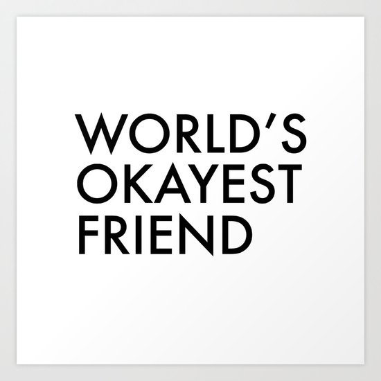 World's okayest friend Art Print