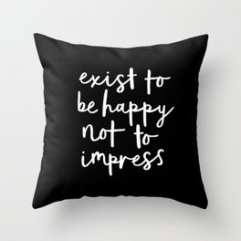 Exist to Be Happy Not to Impress black-white typography poster design bedroom wall home decor Throw Pillow