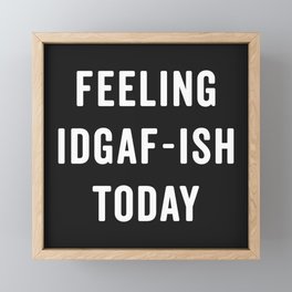 Feelling IDGAF-ish Today Funny Saying Framed Mini Art Print