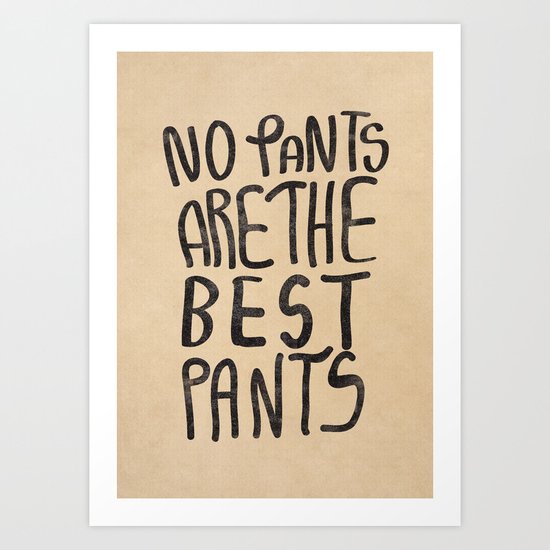No Pants are the Best Pants Art Print