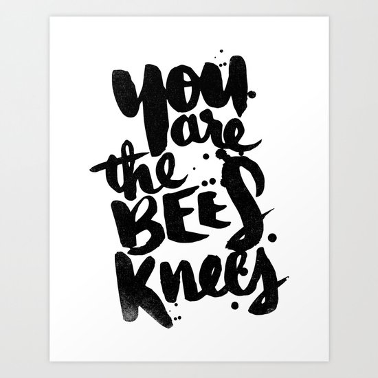 YOU ARE THE BEES KNEES Art Print
