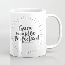 Gum would be perfection! Coffee Mug
