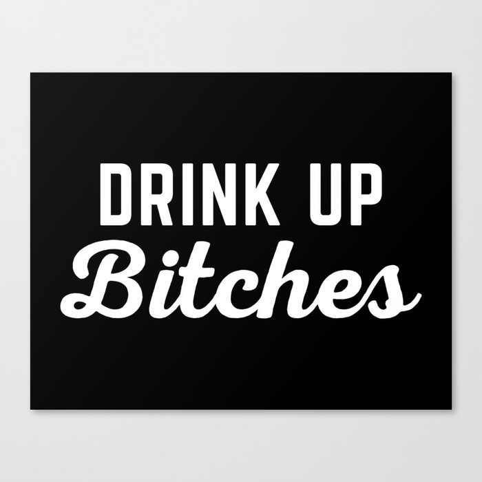 Drink Up Bitches Funny Quote Canvas Print