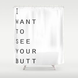 I want to see your butt Shower Curtain