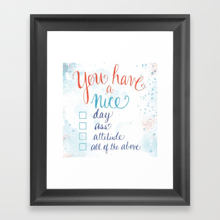 You have a nice... day, ass, attitude... all of the above Framed Art Print
