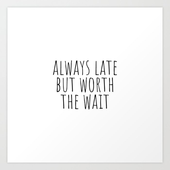 Always late worth the wait clearance