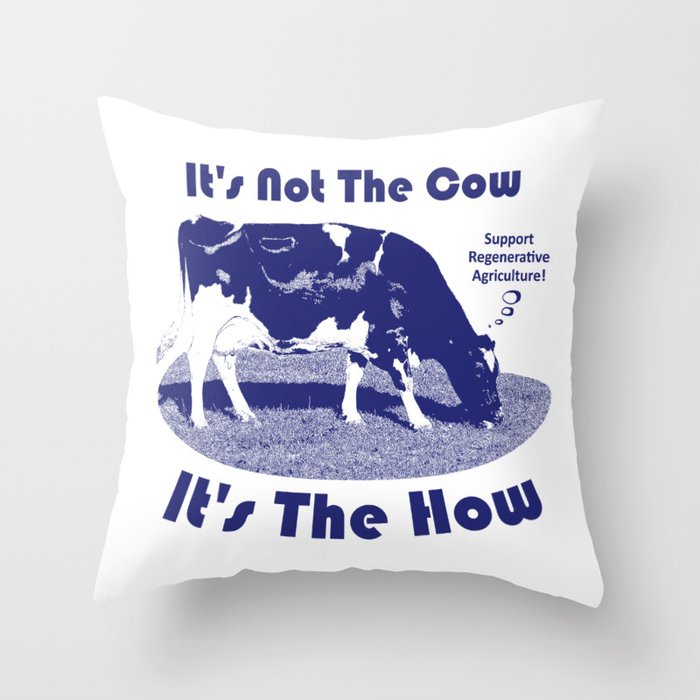 It's Not The Cow It's The How Regenerative Agriculture Throw Pillow