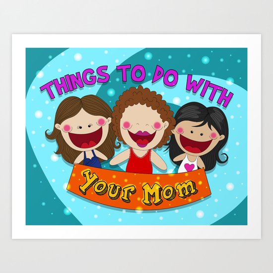 Things to do with your Mom Art Print