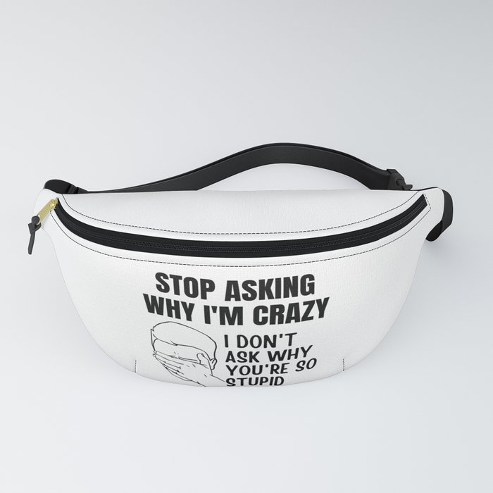 Stop Asking Why Im Crazy Fanny Pack