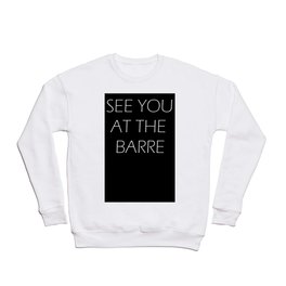 see you at the barre Crewneck Sweatshirt