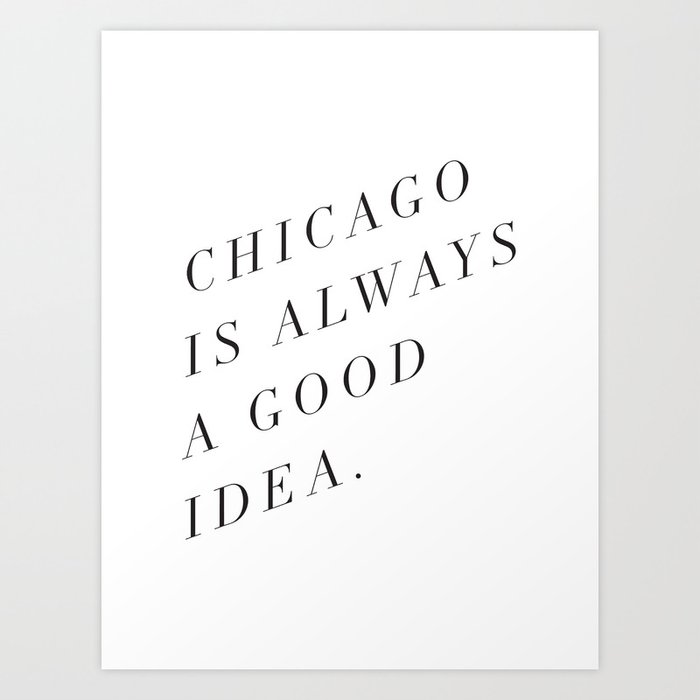 Chicago is Always a Good Idea Art Print