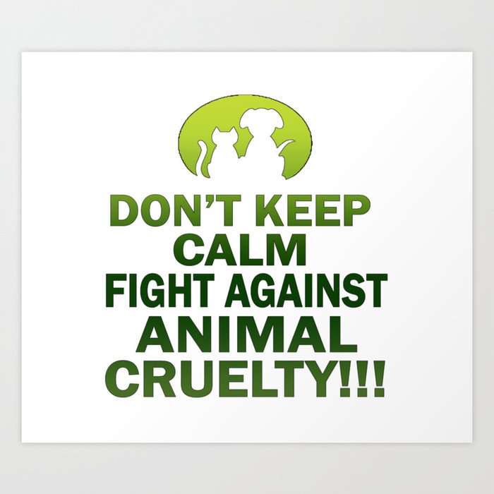 Don't keep calm, fight against animal cruelty Art Print