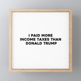 I paid more income taxes than Donald Trump Framed Mini Art Print