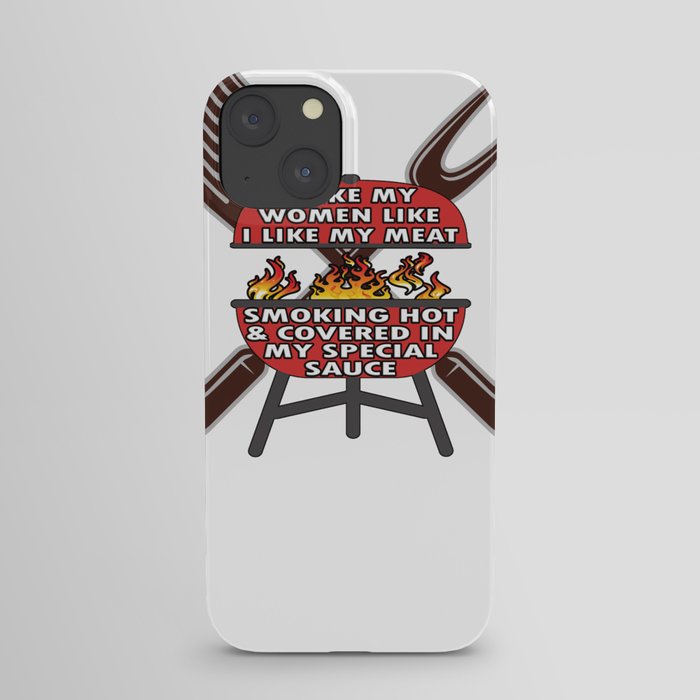 I Like My Women Like I Like My Meat Smoking Hot and Covered in My Special Sauce iPhone Case