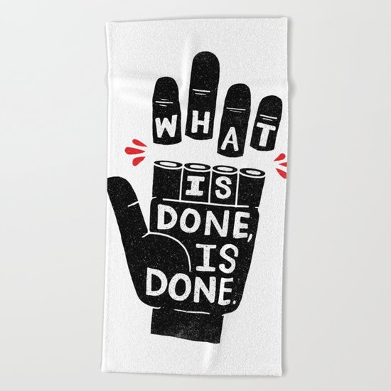 what is done... Beach Towel