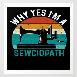 Why Yes Im A Sewciopath Art Print