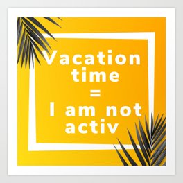 Vacation time I am not activ anagram Art Print