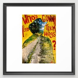 Who’s gonna feed them hogs? Framed Art Print