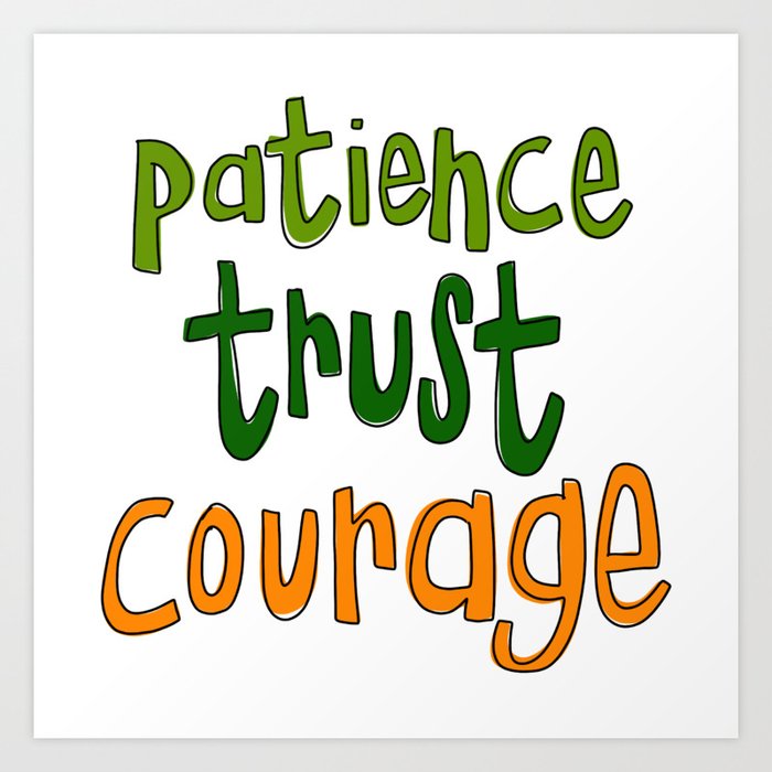 patience trust courage Art Print