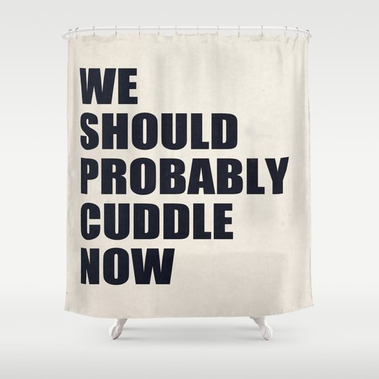 We should probably cuddle now Shower Curtain