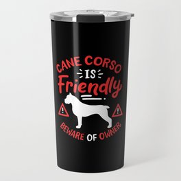 Cane Corso Is Friendly Travel Mug