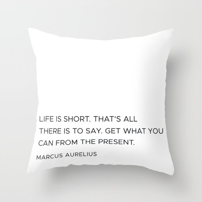 Life is short. That's all there is to say. Get what you can from the present Throw Pillow