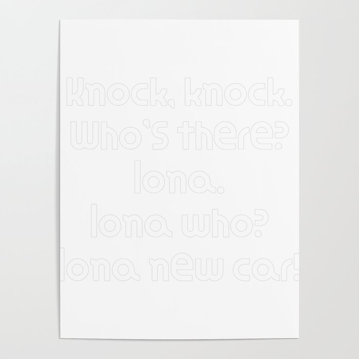 Funny Knock Knock Joke Knock, knock. Who’s there? Iona. Iona who? Iona new car! Poster by DogBoo