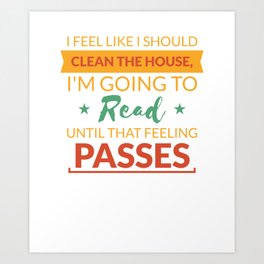 I Feel Like I Should Clean The House, I'm Going To Read Until That Feeling Passes Art Print | Bookworm, Readingtshirtideas, Readtometshirt, Booksales, Drawing, Booksontshirtsuk, Readabookshirt, Booklovers, Librarianshirtdesign 