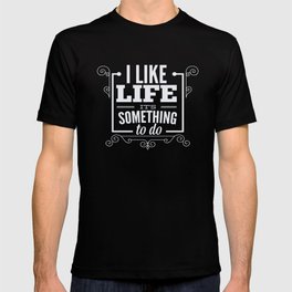 I like life its something to do T-shirt