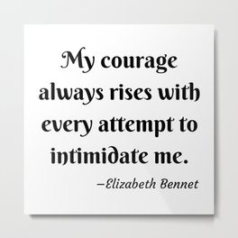 Elizabeth Bennet Courage Quote Pride and Prejudice Jane Austen Metal Print | Empoweringquote, Inspirationalquote, Bookquote, Janeausten, Feminist, Elizabethbennet, Mrdarcy, Courage, Black and White, Prideandprejudice 