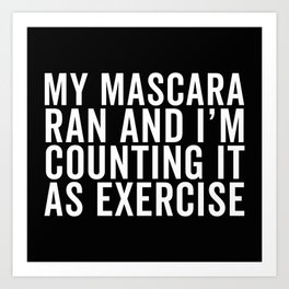 My Mascara Ran And I'm Counting It As Exercise, Quote Art Print