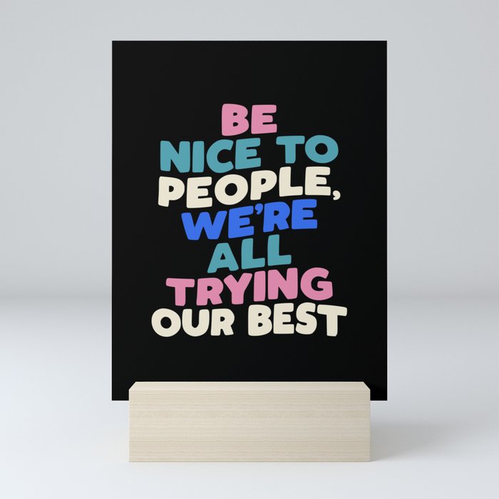 Be Nice to People We're All Trying Our Best Mini Art Print