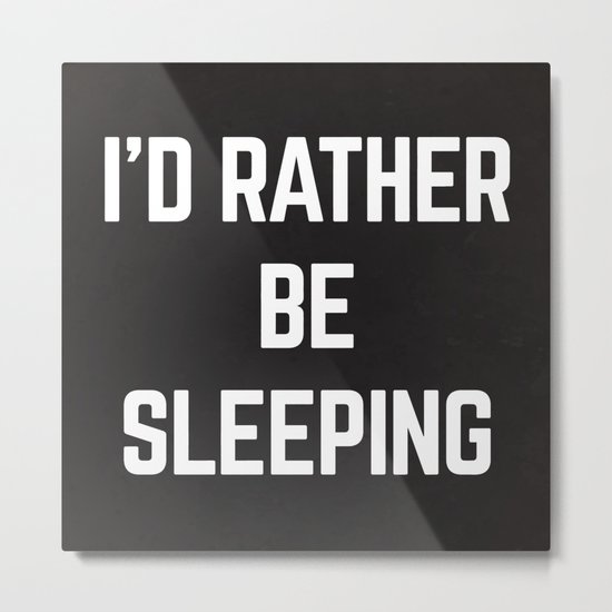 Rather Be Sleeping Funny Quote Metal Print