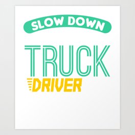 Slow Down I m A Truck Driver Art Print | Dumptrucks, Semis, Cdldriver, Funnysemidriver, Semitruckdriver, Driver, Funnytrucker, Funnysemi, Dumptruck, Drivergifts 